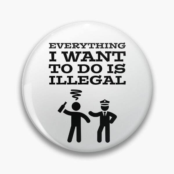 Item preview, Everything I Want To Do Is Illegal designed and sold by OutcastBrain.