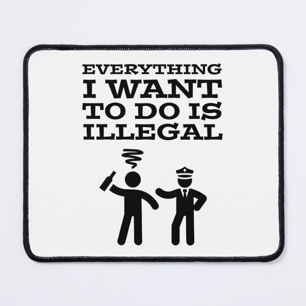 Item preview, Everything I Want To Do Is Illegal designed and sold by OutcastBrain.