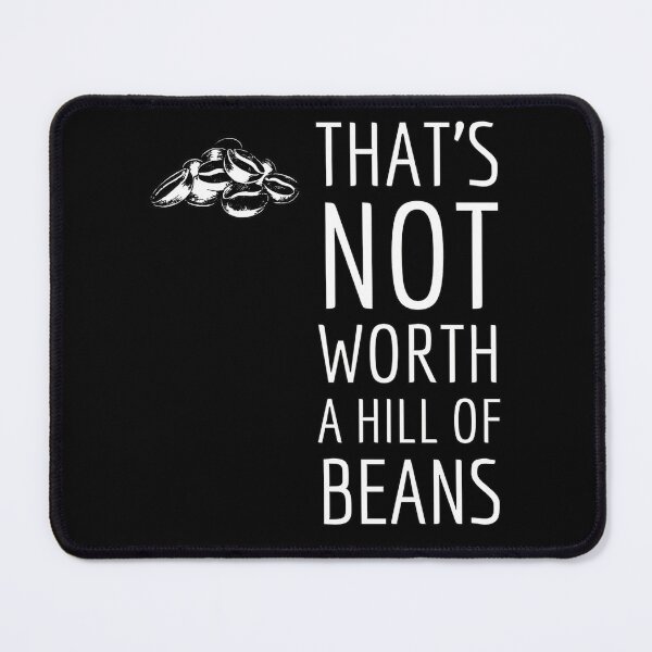 Item preview, Not worth a hill of beans designed and sold by grmcclure.