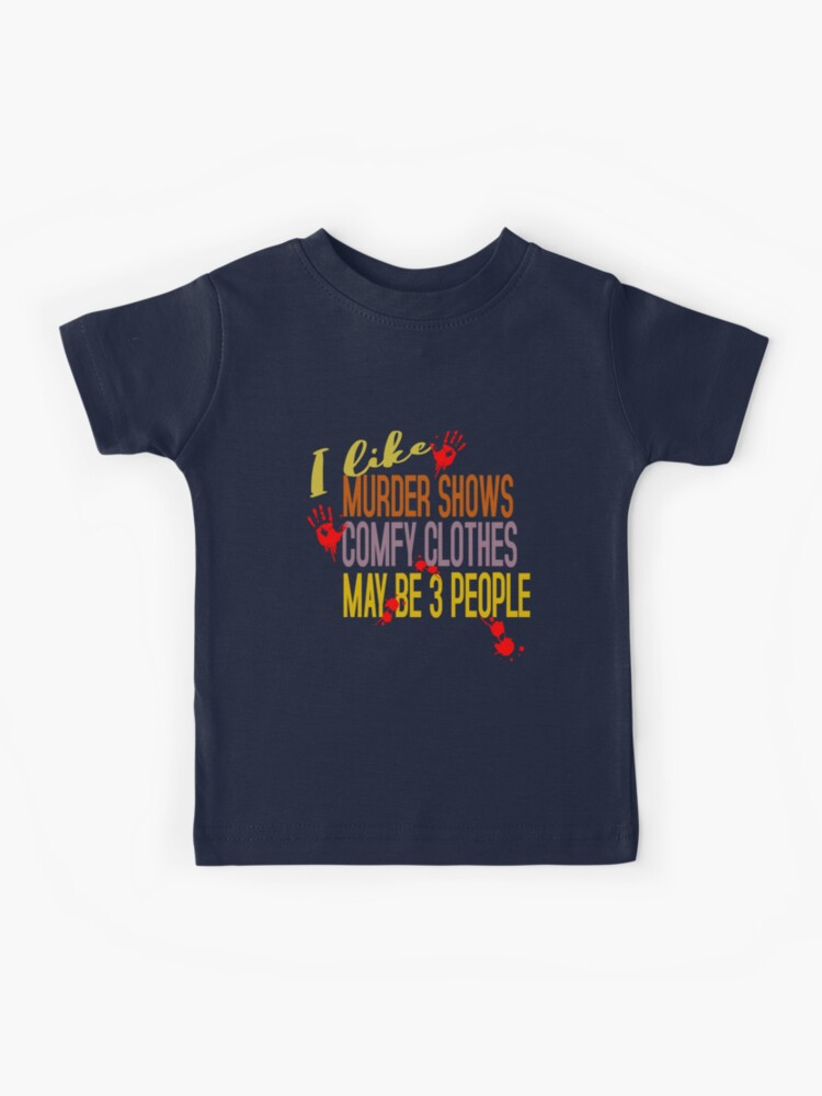 I like murder shows comfy clothes and may be 3 people | Kids T-Shirt