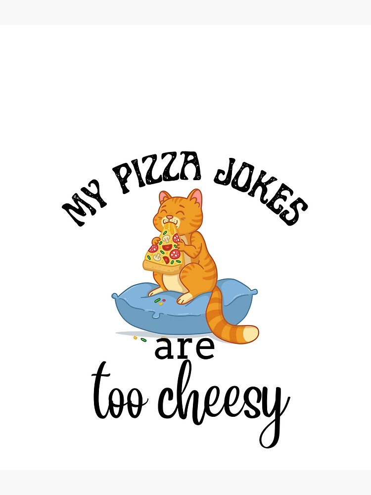 "my pizza jokes are too cheesy funny cat eat pizza" Poster for Sale