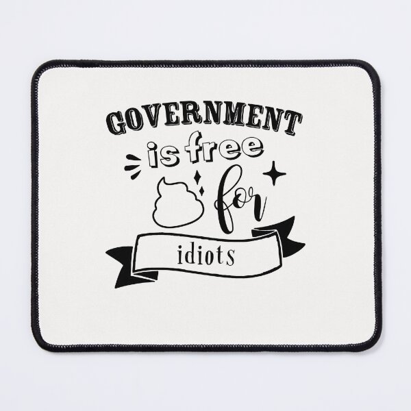 Item preview, Government is free shit for idiots designed and sold by TheFoolsGallery.