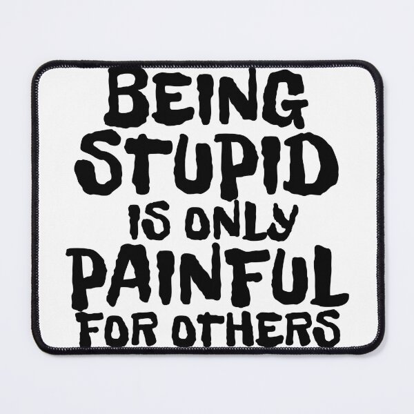 Item preview, BEING STUPID IS ONLY PAINFUL FOR OTHERS designed and sold by CRINGEWORTHY TEES.