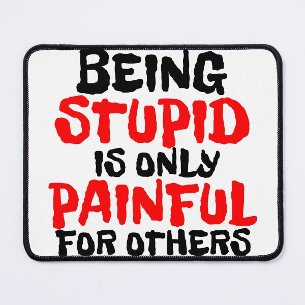 Item preview, BEING STUPID IS ONLY PAINFUL FOR OTHERS designed and sold by CRINGEWORTHY TEES.