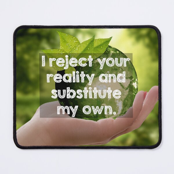 Item preview, I reject your reality and substitute my own. designed and sold by Alltooclose.