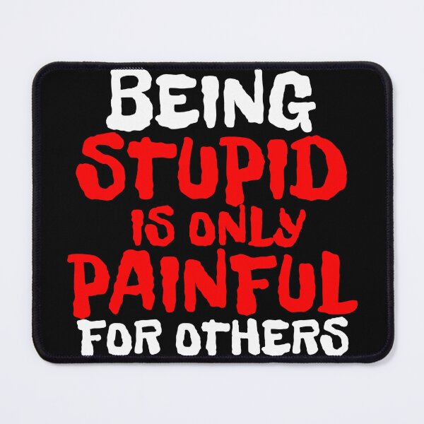 Item preview, BEING STUPID IS ONLY PAINFUL FOR OTHERS designed and sold by CRINGEWORTHY TEES.