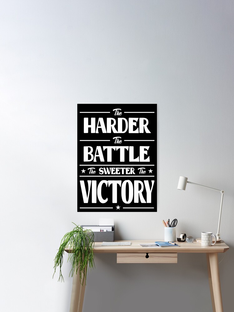 The harder the battle, the sweeter the success 