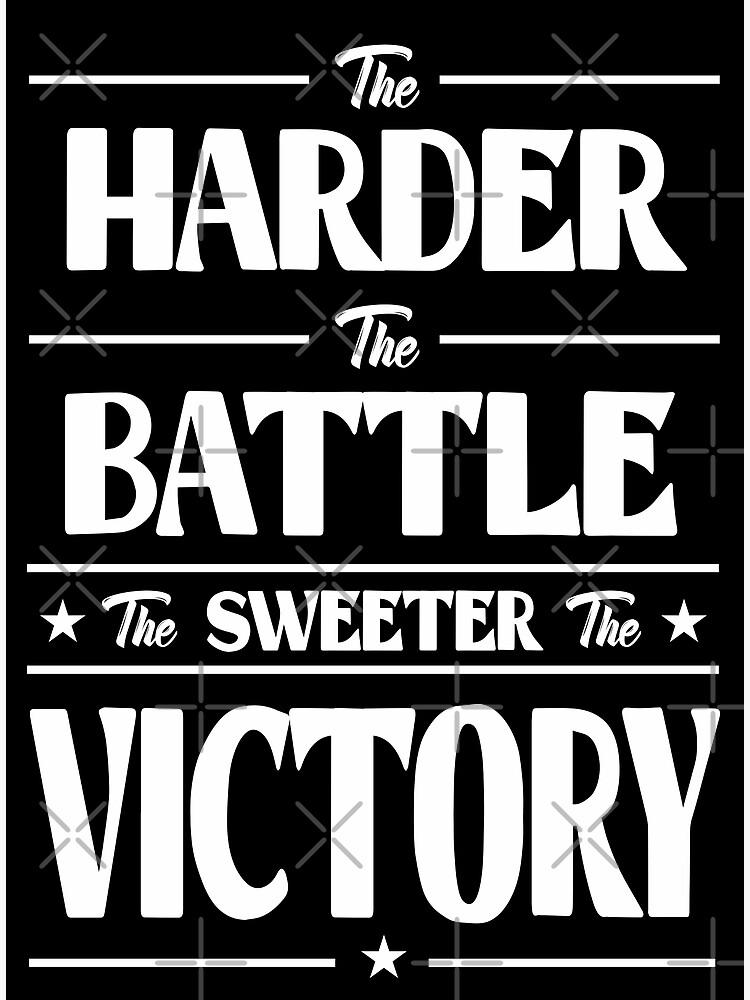 The harder the battle, the sweeter the success 