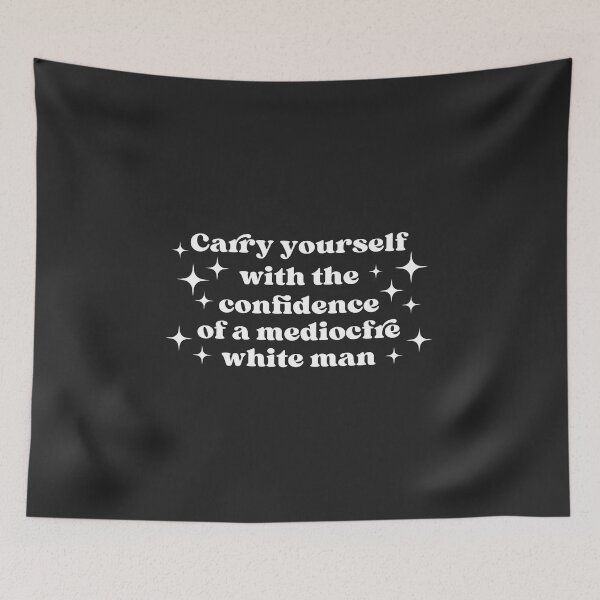 Item preview, Carry Yourself With The Confidence Of A Mediocre White Man designed and sold by KMIKBAL7.