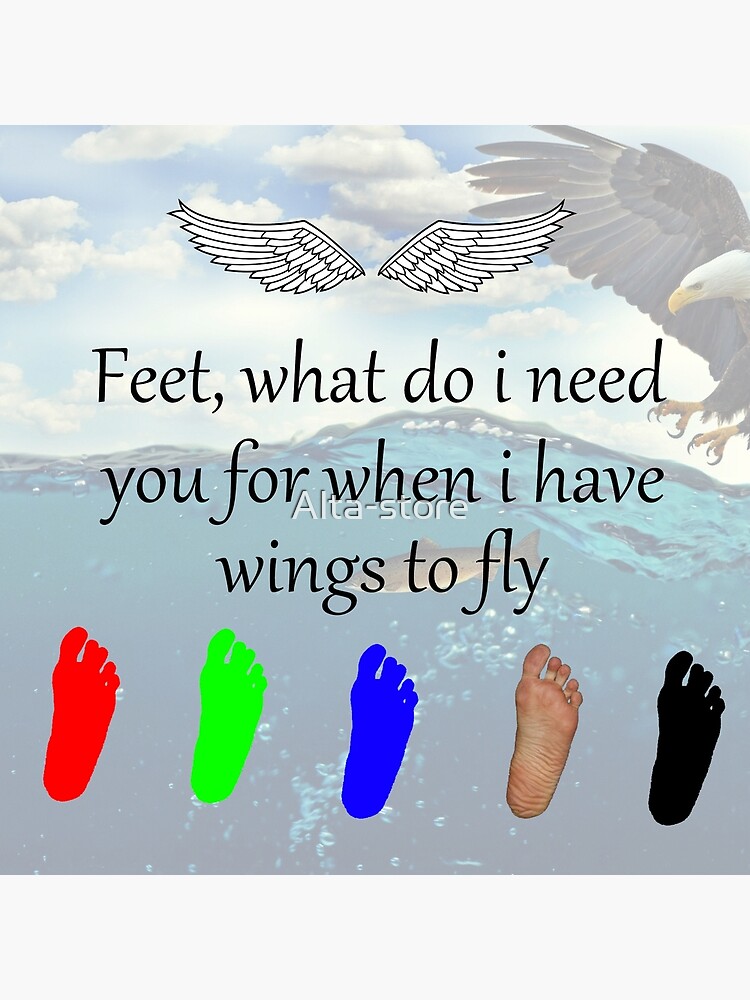 "Feet, what do I need for when I have wings to fly" Poster for Sale by