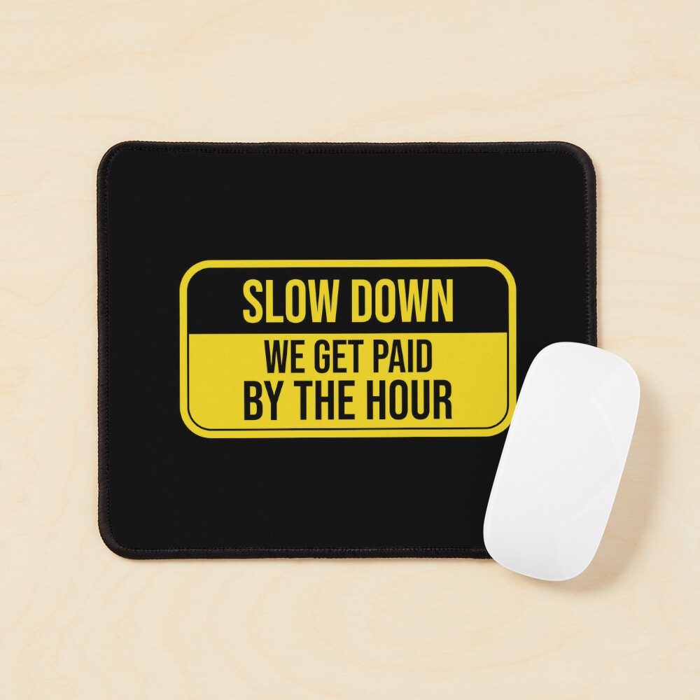 Slow Down We Get Paid By The Hour Funny Warning Sticker for Sale by  tayla2961