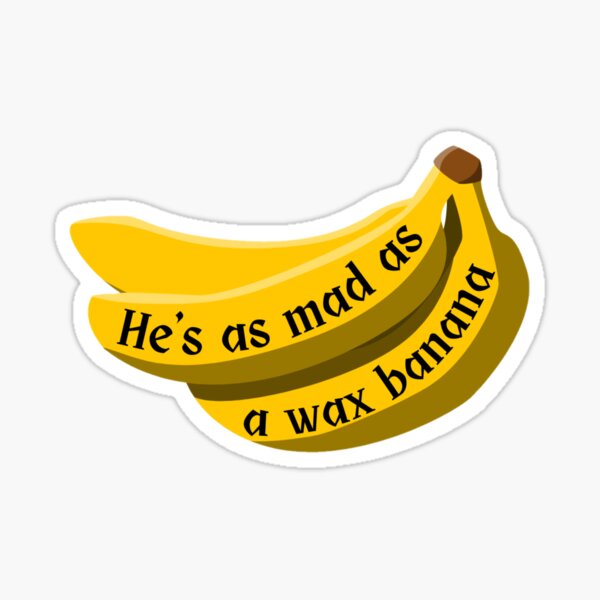 He's As Mad As A Wax Banana || What We Do In The Shadows Sticker