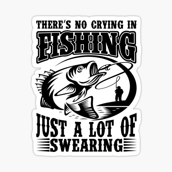 There is no crying in Fishing just a lot of swearing Forced to work  Fisherman Stick Figure Bones I love Fishing Art Design Happy Apparel  Essential Inspiration Joy Mood Funny Sticker for