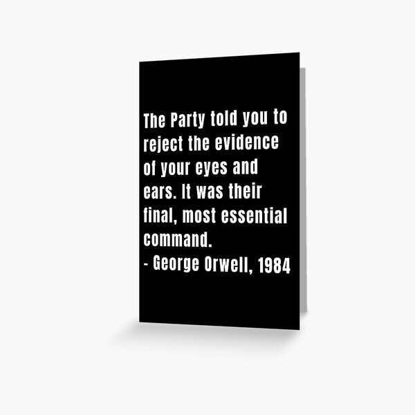 Aperçu de l'œuvre Le Parti vous a dit de rejeter les preuves de vos yeux et de vos oreilles. C'était leur dernier commandement, le plus essentiel. -Georges Orwell, 1984 créée et vendue par newtree.