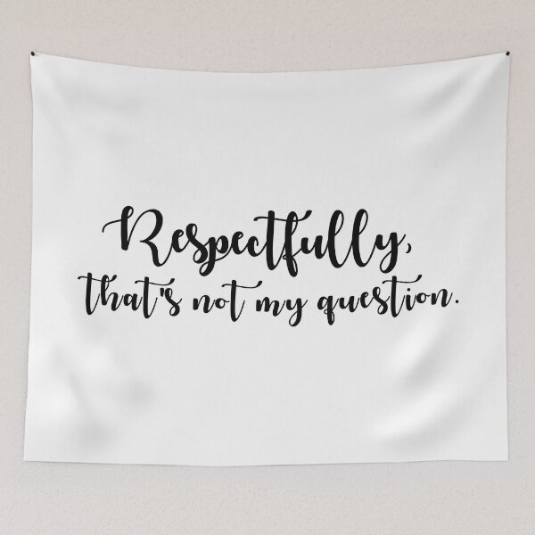 Item preview, Respectfully, that's not my question.  designed and sold by Morgan Turrentine.