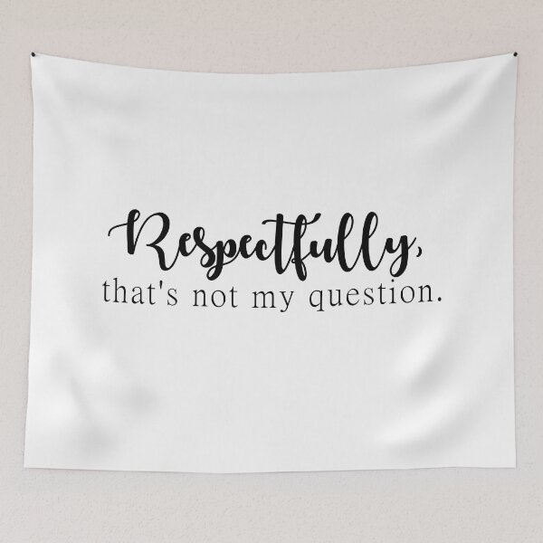 Item preview, Respectfully, that's not my question.  designed and sold by Morgan Turrentine.