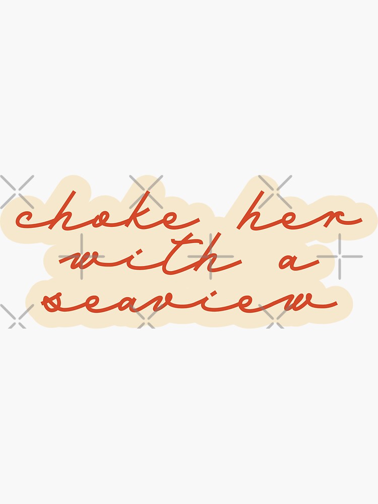 "Choke Her With a Seaview" Sticker by korolevacarly Redbubble