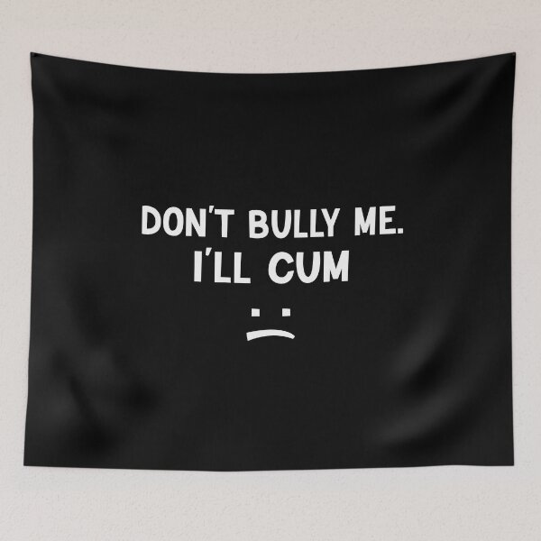Item preview, Funny Don’t Bully Me. I’ll Cum designed and sold by AMERZAGUE DESIGN.