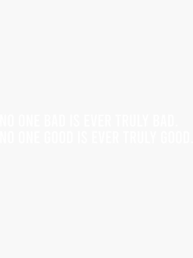 "No One Bad Is Ever Truly Bad T-ShirtNo One Bad Is Ever Truly Bad ...