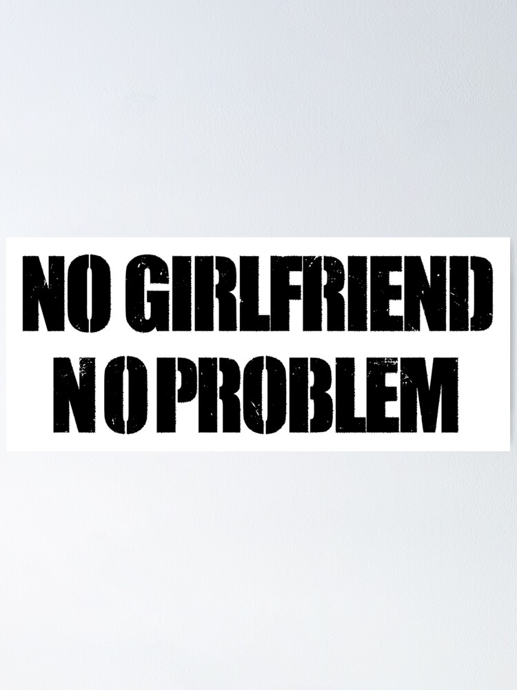 No Girlfriend No Problem Poster By Quirkyvanilla Redbubble no girlfriend no problem poster by quirkyvanilla redbubble