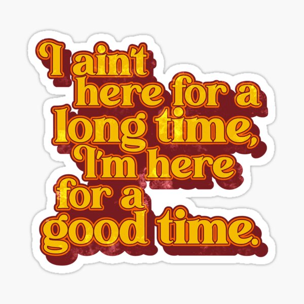 I'm Here For A Good Time Day Gifts Sticker