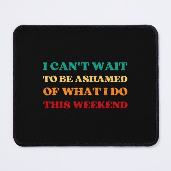 Item preview, I CAN'T WAIT TO BE ASHAMED OF WHAT I DO THIS WEEKEND FUNNY DRINKER JOKE designed and sold by appareltolove.