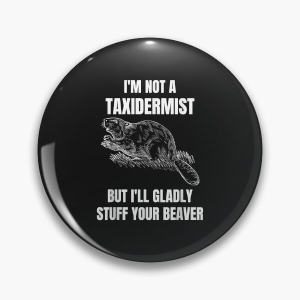 Item preview, I'm Not A Taxidermist But I'll Gladly Stuff Your Beaver designed and sold by luciaaljudith.