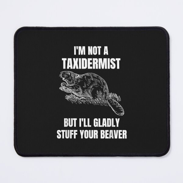 Item preview, I'm Not A Taxidermist But I'll Gladly Stuff Your Beaver designed and sold by luciaaljudith.