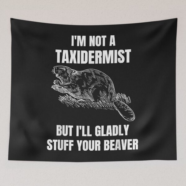 Item preview, I'm Not A Taxidermist But I'll Gladly Stuff Your Beaver designed and sold by luciaaljudith.