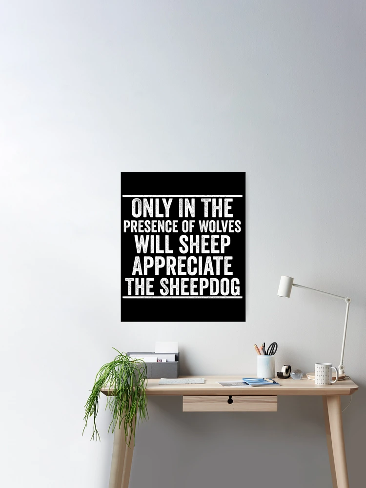 Only In The Presence of Wolves Will Sheep Appreciate The Sheepdog