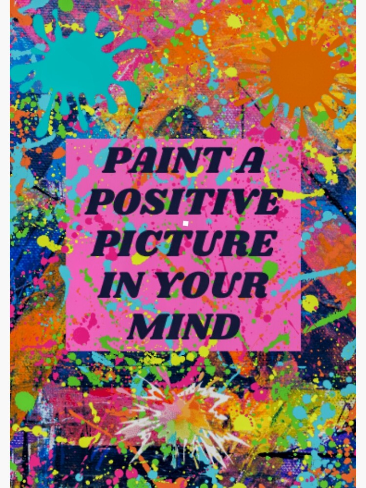 "PAINT A POSITIVE PICTURE IN YOUR MIND " Poster for Sale by