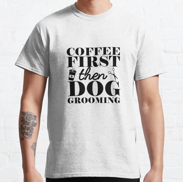 Item preview, Coffee First Then Dog Grooming Dog groomer love Dog Grooming love   designed and sold by TomatovsShop.