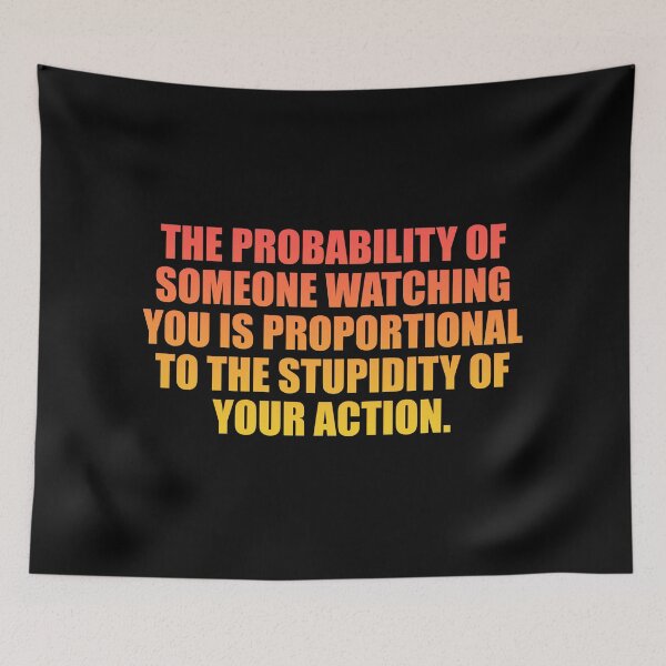 Item preview, The probability of someone watching you is proportional to the stupidity of your action designed and sold by Colorfulandfun.