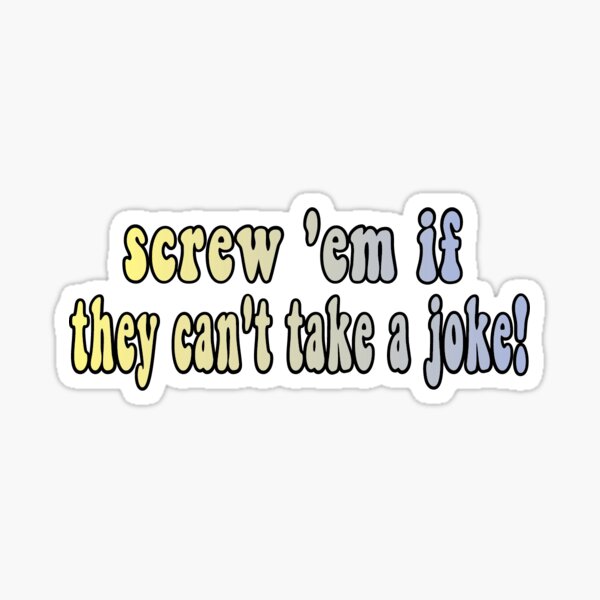 "screw 'em if they can't take a joke!!" Sticker by retro10 Redbubble