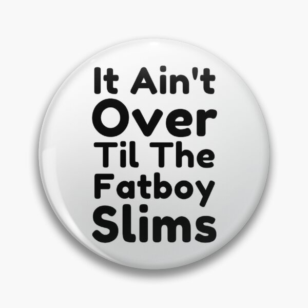 Item preview, It Ain't Over Til The Fatboy Slims designed and sold by Dsgns4U.