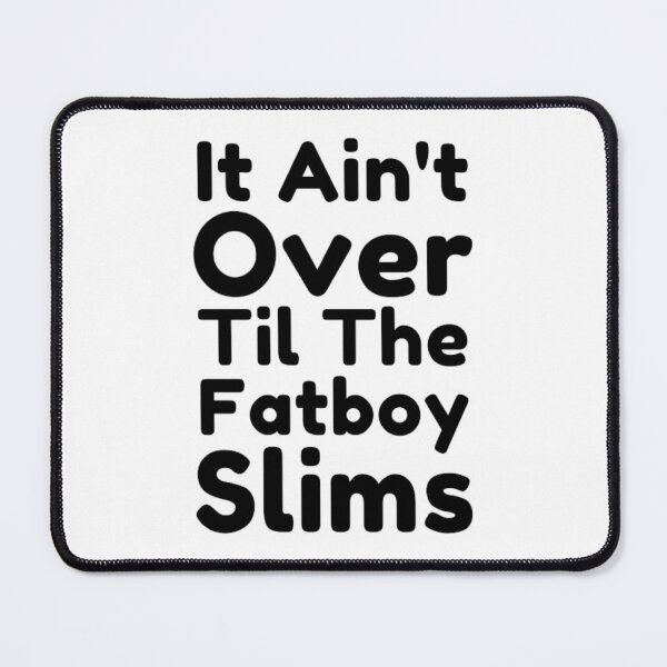Item preview, It Ain't Over Til The Fatboy Slims designed and sold by Dsgns4U.