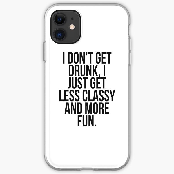 I dont get drunk, I just get less classy and more fun iPhone Soft Case
