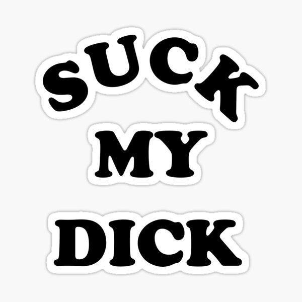 Suck My Cock Bitch Quotes - Suck My Dick Stickers for Sale | Redbubble