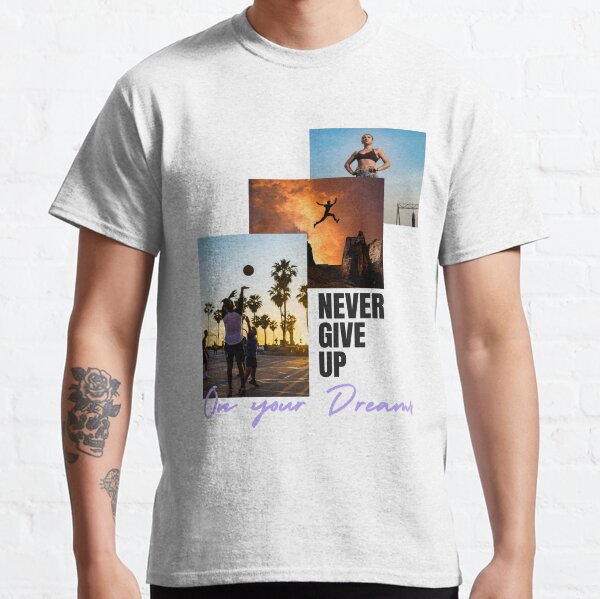 Never Give up on your Dreams Classic T-Shirt