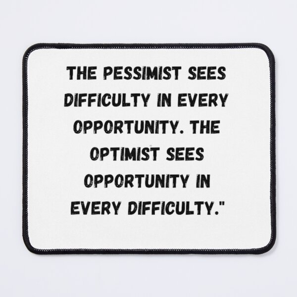 Item preview, the pessimist sees difficulty in every opportunity . optimist sees opportunity in every  designed and sold by FGT9.