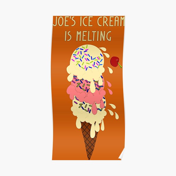 "Joe's Ice Cream Is Melting" Poster for Sale by citigirlnboy Redbubble