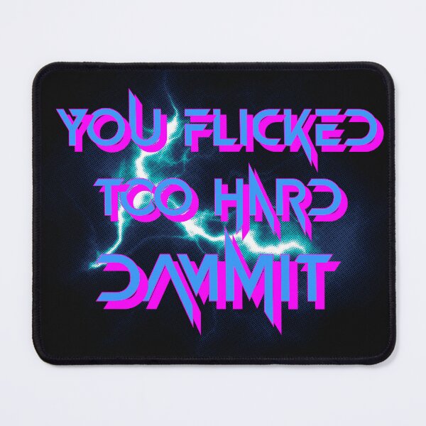 Item preview, You Flicked Too Hard Dammit designed and sold by SpiceDoc.
