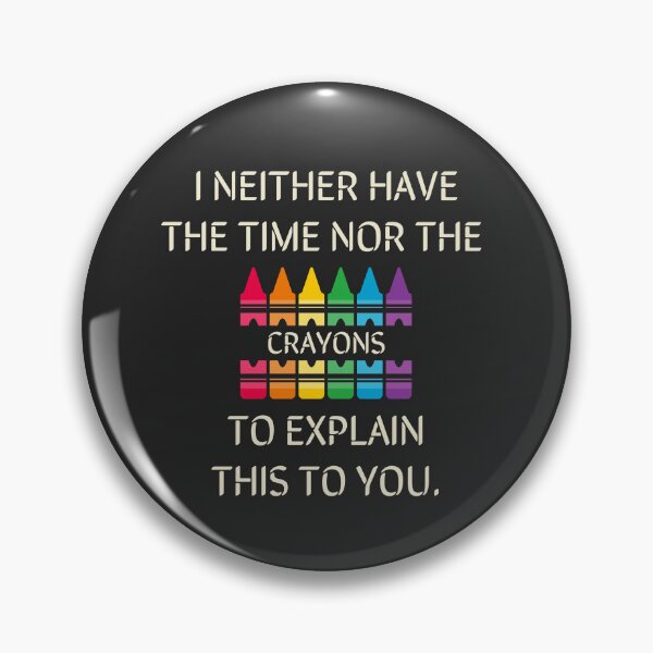 Item preview, I NEITHER HAVE THE TIME NOR THE CRAYONS TO EXPLAIN THIS TO YOU.. Funny, Witty, Sarcasm. designed and sold by GEM STYLE.