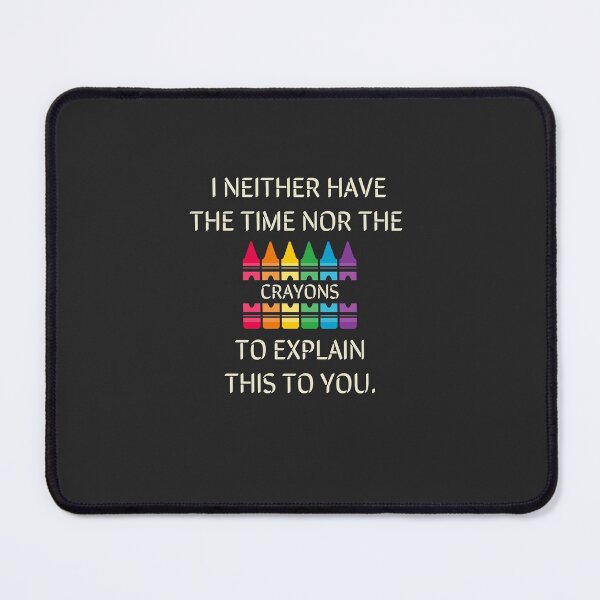 Item preview, I NEITHER HAVE THE TIME NOR THE CRAYONS TO EXPLAIN THIS TO YOU.. Funny, Witty, Sarcasm. designed and sold by GEM STYLE.