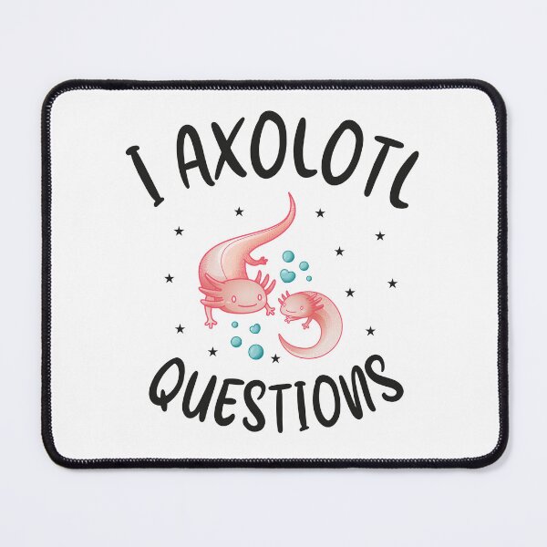 Item preview, I Axolotl Questions, Funny Axolotl Quote, Mexican Walking Fish  designed and sold by PRINTED ..