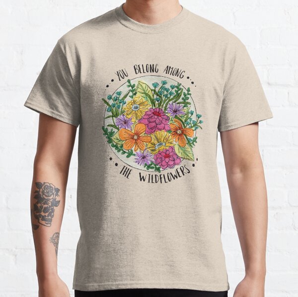 You Belong Among the Wildflowers Classic T-Shirt