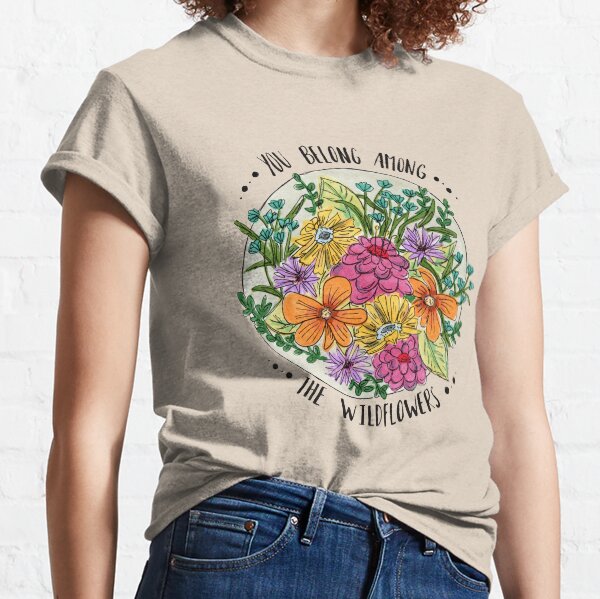 You Belong Among the Wildflowers Classic T-Shirt