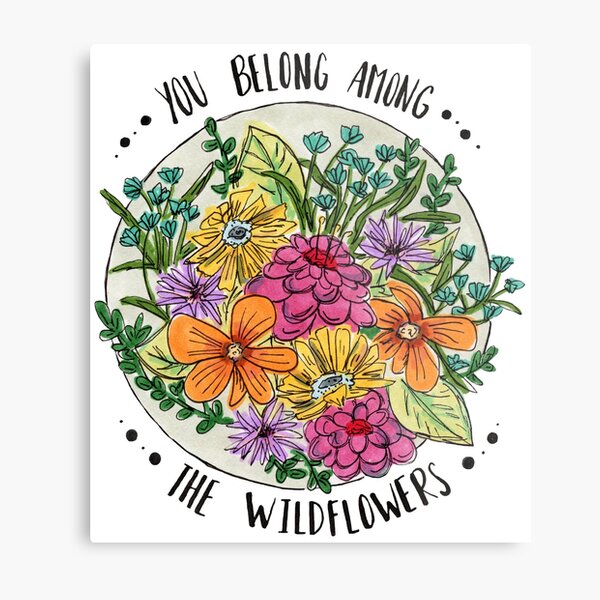You Belong Among the Wildflowers Metal Print