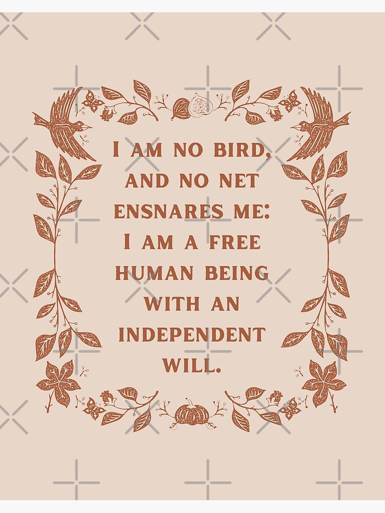 I am no bird; and no net ensnares me: I am a free human being with an independent will.' - Charlotte Brontë, Jane Eyre Quote" Art Board Print for Sale by violet-hope |