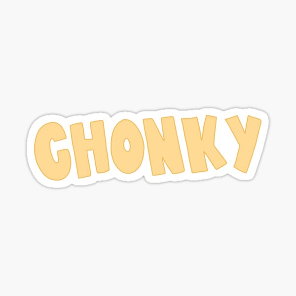 CHONKY Sticker